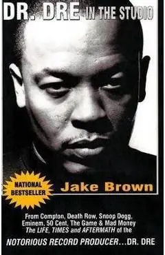 Dr. DRE in the Studio: From Compton, Death Row, Snoop Dogg, Eminem, 50 Cent, the Game and Mad Money - The Life, Times and Aftermath of the No - Jake Brown