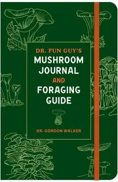 Dr. Fun Guy's Mushroom Journal and Foraging Guide - Gordon Walker