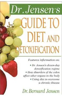 Dr. Jensen's Guide to Diet and Detoxification: Healthy Secrets from Around the World - Bernard Jensen