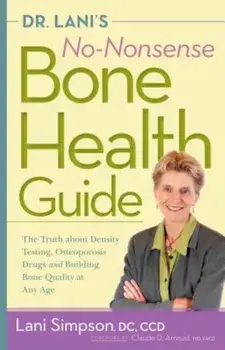 Dr. Lani's No-Nonsense Bone Health Guide: The Truth about Density Testing, Osteoporosis Drugs and Building Bone Quality at Any Age, Paperback/Lani Simpson
