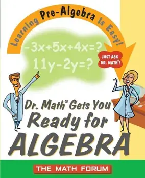 Dr. Math Gets You Ready for Algebra: Learning Pre-Algebra Is Easy!, Paperback/The Math Forum