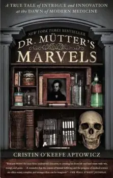Dr. Mutter's Marvels: A True Tale of Intrigue and Innovation at the Dawn of Modern Medicine, Paperback/Cristin O'Keefe Aptowicz