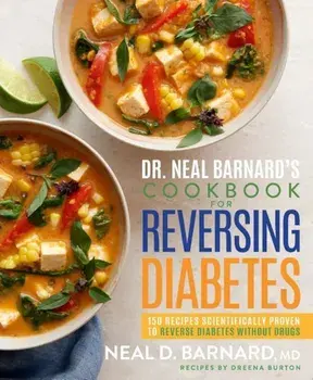 Dr. Neal Barnard's Cookbook for Reversing Diabetes: 150 Recipes Scientifically Proven to Reverse Diabetes Without Drugs, Hardcover/Neal Barnard
