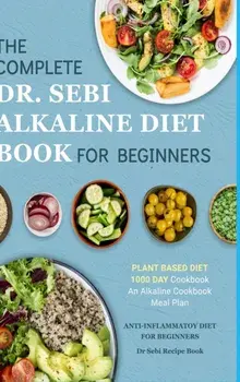 Dr. Sebi Alkaline Diet Cookbook: 1000 Day Plant Based Diet for Beginners Meal Plan: The Complete Anti-Inflammatory Recipe Book/Katie Banks