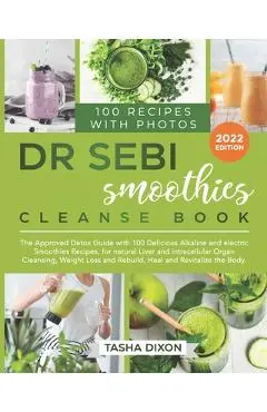 Dr. Sebi Smoothies Cleanse Book: The Approved Detox Guide with 100 Delicious Alkaline Smoothie Recipes for Natural Liver Cleansing, Fast Weight Loss, - Tasha Dixon