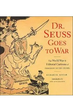 Dr. Seuss Goes to War: The World War II Editorial Cartoons of Theodor Seuss Geisel - Richard H. Minear