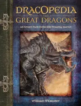Dracopedia the Great Dragons: An Artist's Field Guide and Drawing Journal, Hardcover/William O'Connor