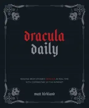 Dracula Daily. Reading Bram Stoker's Dracula in Real Time With Commentary by the Internet, Hardback/Matt Kirkland
