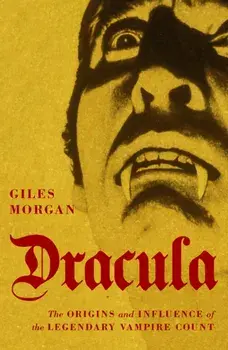Dracula. The Origins and Influence of the Legendary Vampire Count, Paperback/Giles Morgan