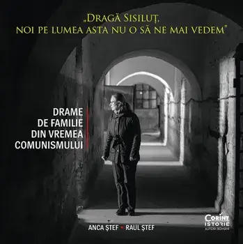 Draga Sisilut, noi pe lumea asta nu o sa ne mai vedem. Drame de familie din vremea comunismului/Anca Stef, Raul Stef