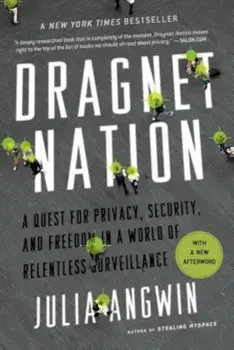 Dragnet Nation: A Quest for Privacy, Security, and Freedom in a World of Relentless Surveillance, Paperback/Julia Angwin
