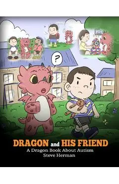 Dragon and His Friend: A Dragon Book About Autism. A Cute Children Story to Explain the Basics of Autism at a Child's Level. - Steve Herman
