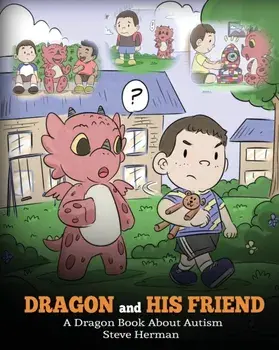 Dragon and His Friend: A Dragon Book About Autism. A Cute Children Story to Explain the Basics of Autism at a Child's Level., Paperback/Steve Herman