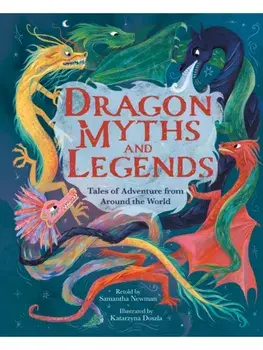 Dragon Myths and Legends. Tales of Adventure from Around the World, Hardback/Samantha Newman