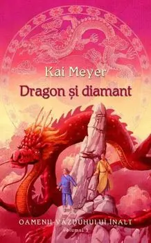 Dragon si diamant. Oamenii vazduhului inalt. Volumul 3/Kai Meyer