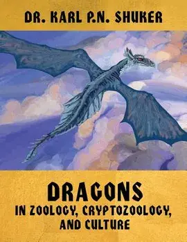 Dragons in Zoology, Cryptozoology, and Culture, Hardcover/Karl P. N. Shuker