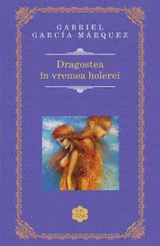 Dragostea in vremea holerei/Gabriel Garcia Marquez