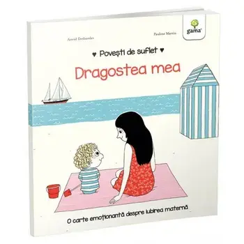 Dragostea mea. O carte emotionanta despre iubirea materna/Astrid Desbordes