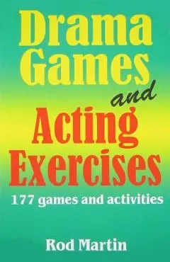 Drama Games and Acting Exercises: 177 Games and Activities - Rod Martin