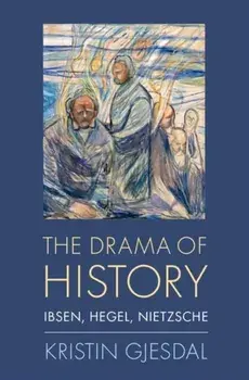 Drama of History. Ibsen, Hegel, Nietzsche, Hardback/Kristin Gjesdal