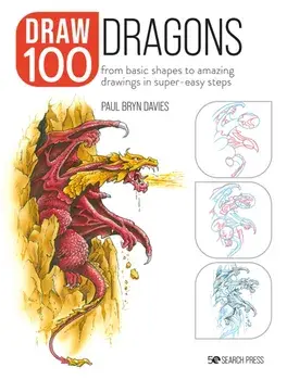 Draw 100: Dragons. From Basic Shapes to Amazing Drawings in Super-Easy Steps, Paperback/Paul Bryn Davies