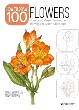 Draw 100: Flowers. From Basic Shapes to Amazing Drawings in Super-Easy Steps, Paperback/Penny Brown