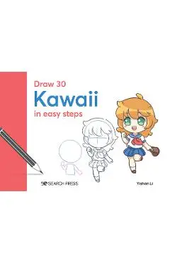 Draw 30: Kawaii: In Easy Steps - Yishan Li