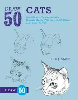 Draw 50 Cats: The Step-By-Step Way to Draw Domestic Breeds, Wild Cats, Cuddly Kittens, and Famous Felines, Paperback/Lee J. Ames