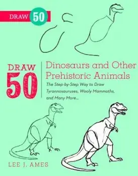 Draw 50 Dinosaurs and Other Prehistoric Animals: The Step-By-Step Way to Draw Tyrannosauruses, Woolly Mammoths, and Many More..., Paperback/Lee J. Ames