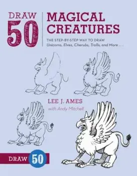 Draw 50 Magical Creatures: The Step-By-Step Way to Draw Unicorns, Elves, Cherubs, Trolls, and Many More, Paperback/Lee J. Ames