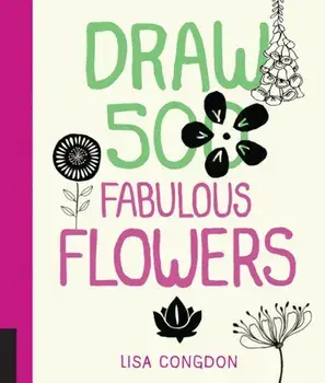 Draw 500 Fabulous Flowers: A Sketchbook for Artists, Designers, and Doodlers, Paperback/Lisa Congdon