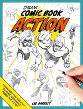 Draw Comic Book Action. Techniques for Creating Dynamic Superhero Poses and Action, Paperback/Lee (Author) Garbett