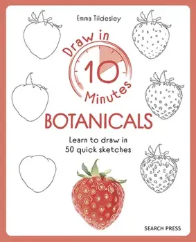 Draw in 10 Minutes: Botanicals. Learn How to Draw in 50 Quick Sketches, Paperback/Emma Tildesley