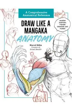 Draw Like a Mangaka: Anatomy: A Comprehensive Anatomical Reference - Master Anatomy, Figure Drawing and Poses - Marcel Kuhn