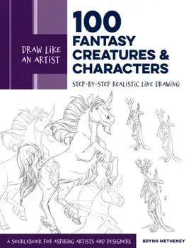 Draw Like an Artist: 100 Fantasy Creatures and Characters, Paperback/Brynn Metheney