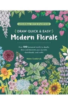 Draw Quick & Easy Modern Florals: Over 100 Botanical Motifs to Doodle, Draw, and Decorate Your Journals, Sketchbooks and Crafts - Helen Colebrook