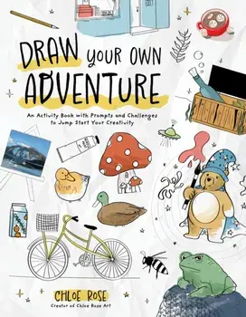 Draw Your Own Adventure. An Activity Book with Prompts and Challenges to Jump Start Your Creativity, Paperback/Chloe Rose