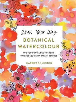 Draw Your Way: Botanical Watercolour. Add your own lines to create watercolour artworks in reverse, Paperback/Harriet de Winton