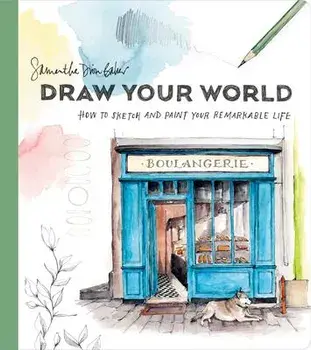 Draw Your World: How to Sketch and Paint Your Remarkable Life, Paperback/Samantha Dion Baker