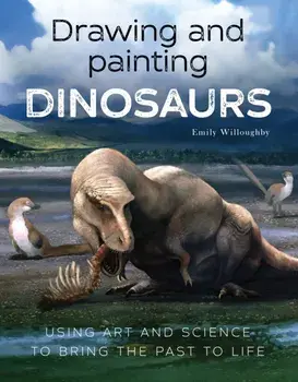 Drawing and Painting Dinosaurs. Using Art and Science to Bring the Past to Life, Paperback/Emily Willoughby
