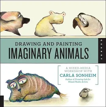 Drawing and Painting Imaginary Animals: A Mixed-Media Workshop with Carla Sonheim, Paperback/Carla Sonheim