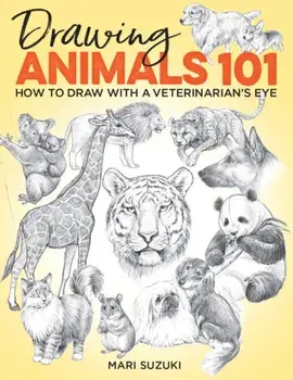 Drawing Animals 101: How to Draw with a Veterinarian's Eye, Paperback/Mari Suzuki