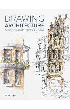 Drawing Architecture: The Beginner's Guide to Drawing and Painting Buildings - Richard Taylor