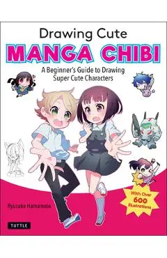 Drawing Cute Manga Chibi: A Beginner's Guide to Drawing Super Cute Characters - Ryusuke Hamamoto