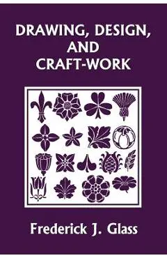 Drawing, Design, and Craft-Work (Yesterday's Classics) - Frederick J. Glass