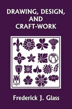 Drawing, Design, and Craft-Work (Yesterday's Classics), Paperback/Frederick J. Glass