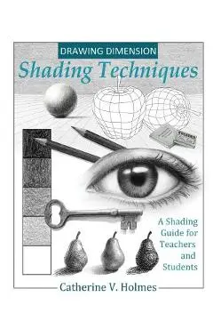 Drawing Dimensions: A Shading Guide for Teachers and Students - Holmes V. Catherine