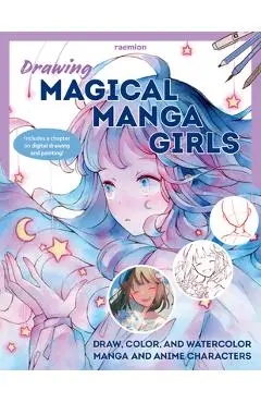 Drawing Magical Manga Girls: Draw, Color, and Watercolor Manga and Anime Characters - Huyen Reichert