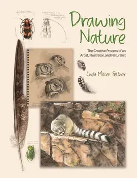 Drawing Nature. The Creative Process of an Artist, Illustrator, and Naturalist, Hardback/Linda Miller Feltner