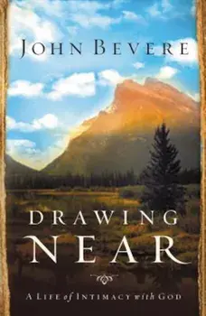 Drawing Near: A Life of Intimacy with God, Paperback/John Bevere